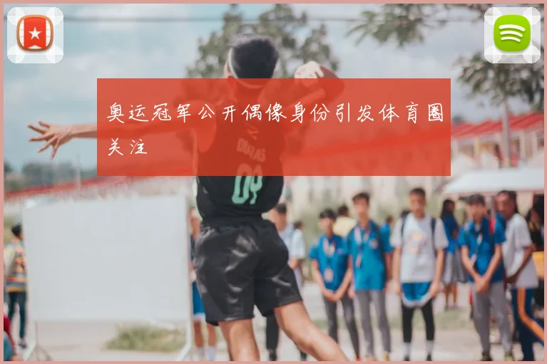 奥运冠军公开偶像身份引发体育圈关注