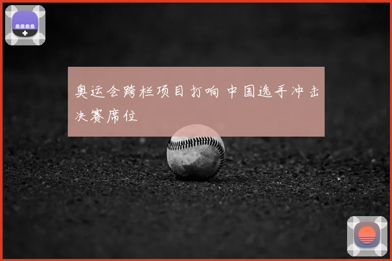 奥运会跨栏项目打响 中国选手冲击决赛席位