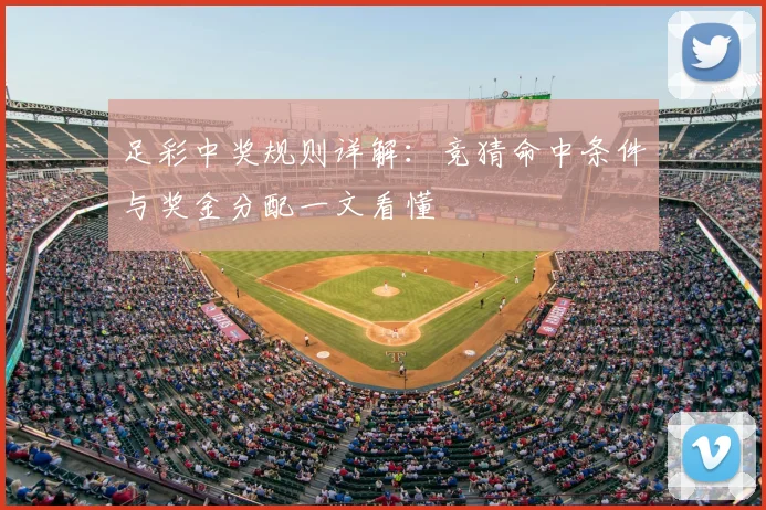 足彩中奖规则详解：竞猜命中条件与奖金分配一文看懂