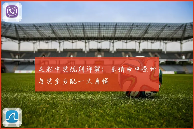 足彩中奖规则详解：竞猜命中条件与奖金分配一文看懂
